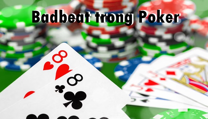 Badbeat trong Poker – Cách xử lý các tình huống cần thiết