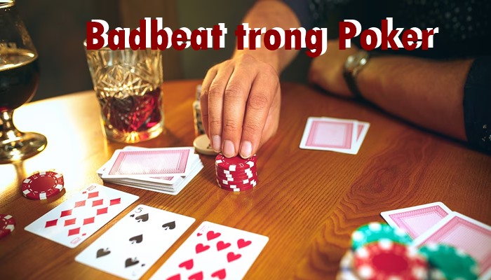 Badbeat trong Poker – Cách xử lý các tình huống cần thiết
